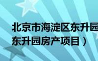 北京市海淀区东升园（东升园 海淀区五道口东升园房产项目）