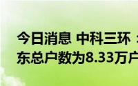 今日消息 中科三环：截至8月31日，公司股东总户数为8.33万户