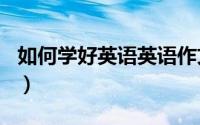 如何学好英语英语作文100字（如何学习英语）