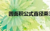 圆面积公式直径乘3.14（圆面积公式）