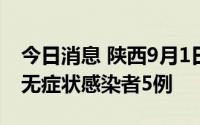 今日消息 陕西9月1日新增本土确诊病例8例、无症状感染者5例