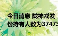 今日消息 陇神戎发：截至8月31日，公司股份持有人数为37473人