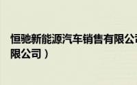 恒驰新能源汽车销售有限公司地址（恒驰新能源汽车销售有限公司）