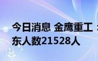 今日消息 金鹰重工：截至8月31日，公司股东人数21528人