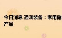 今日消息 通润装备：家用储能充电桩不是新能源汽车充电桩产品