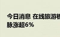 今日消息 在线旅游板块午后异动拉升，新国脉涨超6%