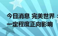今日消息 完美世界：相关汇率变化对公司有一定程度正向影响