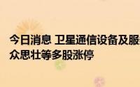今日消息 卫星通信设备及服务板块继续拉升，神宇股份、合众思壮等多股涨停