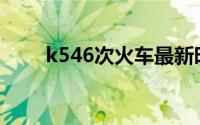 k546次火车最新时刻表（K546次）