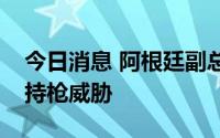 今日消息 阿根廷副总统克里斯蒂娜遭一男子持枪威胁