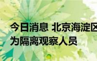 今日消息 北京海淀区新增1例本土确诊病例，为隔离观察人员