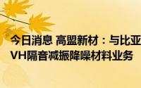 今日消息 高盟新材：与比亚迪的对接分为胶粘材料业务和NVH隔音减振降噪材料业务