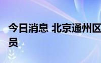 今日消息 北京通州区新增1例本土初筛阳性人员