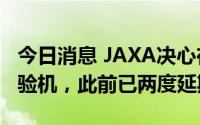 今日消息 JAXA决心在2022年发射H3火箭试验机，此前已两度延期