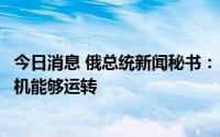 今日消息 俄总统新闻秘书：“北溪”管道目前只有一台涡轮机能够运转