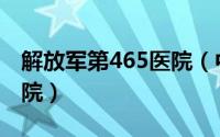 解放军第465医院（中国人民解放军第463医院）