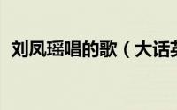 刘凤瑶唱的歌（大话英雄 刘凤瑶演唱歌曲）