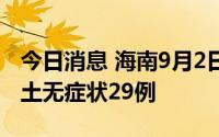 今日消息 海南9月2日新增本土确诊40例、本土无症状29例