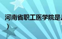 河南省职工医学院是几本（河南省职工医学院）