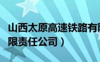 山西太原高速铁路有限公司（山西太兴铁路有限责任公司）