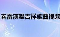 春雷演唱吉祥歌曲视频（吉祥 春雷演唱歌曲）