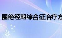 围绝经期综合征治疗方案（围绝经期综合征）