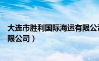 大连市胜利国际海运有限公司官网（大连市胜利国际海运有限公司）