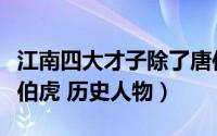 江南四大才子除了唐伯虎还有谁（江南才子唐伯虎 历史人物）