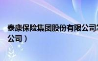 泰康保险集团股份有限公司怎么样（泰康保险集团股份有限公司）