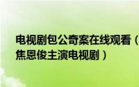 电视剧包公奇案在线观看（包公奇案 2000年金超群主演、焦恩俊主演电视剧）