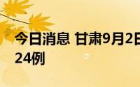 今日消息 甘肃9月2日新增本土无症状感染者24例