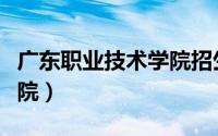 广东职业技术学院招生官网（广东职业技术学院）