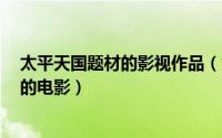 太平天国题材的影视作品（太平天国 1928年夏赤凤导演的的电影）