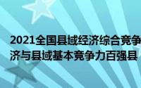 2021全国县域经济综合竞争力100强（第十五届全国县域经济与县域基本竞争力百强县 市）