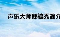 声乐大师郎毓秀简介（声乐大师郎毓秀）