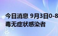 今日消息 9月3日0-8时，杭州新增1例新冠病毒无症状感染者