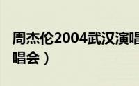 周杰伦2004武汉演唱会（2013周杰伦武汉演唱会）
