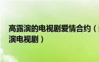 高露演的电视剧爱情合约（爱情合约 2015年林申、高露主演电视剧）