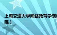 上海交通大学网络教育学院校长（上海交通大学网络教育学院）