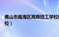 佛山市南海区高级技工学校地址（佛山市南海区高级技工学校）