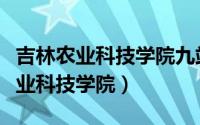 吉林农业科技学院九站校区占地面积（吉林农业科技学院）