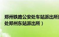 郑州铁路公安处车站派出所民警（郑州铁路公安局郑州公安处郑州东站派出所）