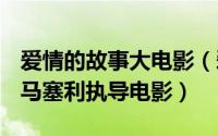 爱情的故事大电影（爱情故事 意大利1986年马塞利执导电影）