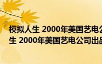 模拟人生 2000年美国艺电公司出品模拟生活游戏（模拟人生 2000年美国艺电公司出品模拟生活游戏）