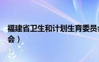 福建省卫生和计划生育委员会（福建省人口和计划生育委员会）