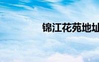 锦江花苑地址（锦江花苑）