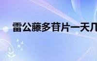 雷公藤多苷片一天几粒（雷公藤多苷片）