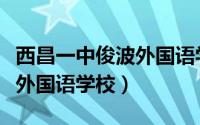 西昌一中俊波外国语学校图片（西昌一中俊波外国语学校）