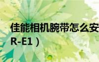 佳能相机腕带怎么安装视频（佳能相机腕带ER-E1）