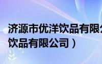 济源市优洋饮品有限公司怎么样（济源市优洋饮品有限公司）